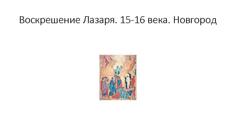 Воскрешение Лазаря. 15 -16 века. Новгород 