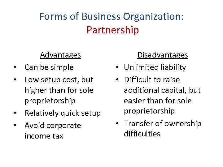 Forms of Business Organization: Partnership • • Advantages Can be simple Low setup cost,
