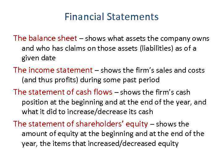 Financial Statements The balance sheet – shows what assets the company owns and who