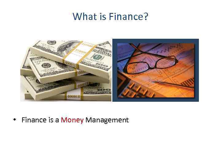 What is Finance? • Finance is a Money Management 