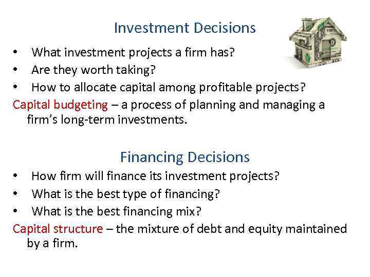 Investment Decisions • What investment projects a firm has? • Are they worth taking?