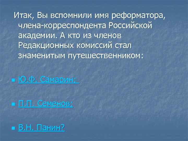 Итак, Вы вспомнили имя реформатора, члена-корреспондента Российской академии. А кто из членов Редакционных комиссий