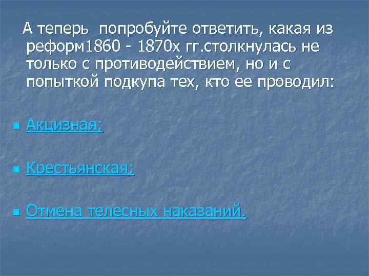 А теперь попробуйте ответить, какая из реформ 1860 - 1870 х гг. столкнулась не