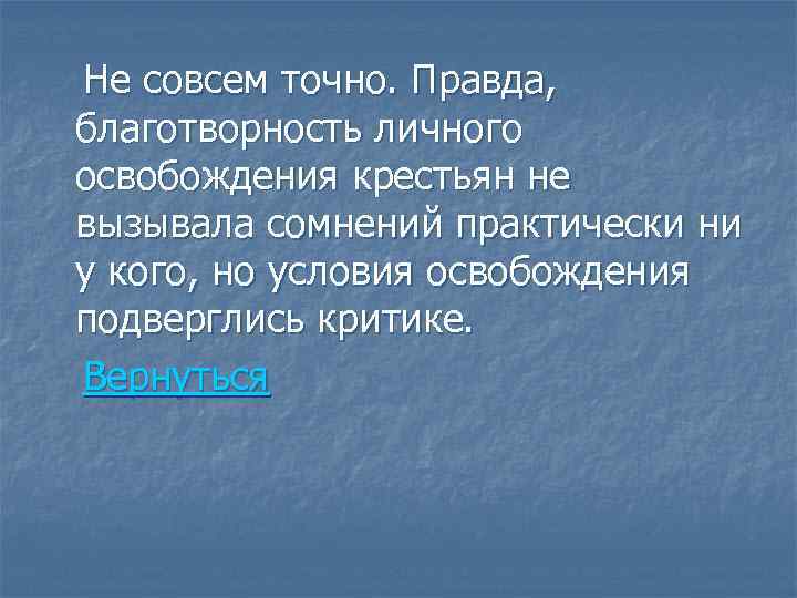 Не совсем точно. Правда, благотворность личного освобождения крестьян не вызывала сомнений практически ни у