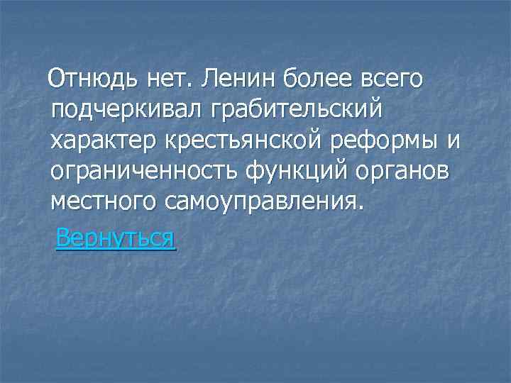 Отнюдь нет. Ленин более всего подчеркивал грабительский характер крестьянской реформы и ограниченность функций органов