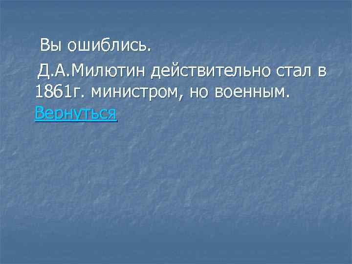 Вы ошиблись. Д. А. Милютин действительно стал в 1861 г. министром, но военным. Вернуться