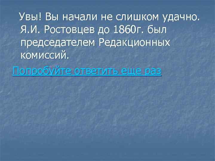 Увы! Вы начали не слишком удачно. Я. И. Ростовцев до 1860 г. был председателем