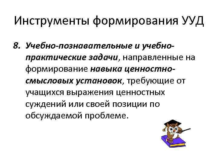 Инструменты формирования УУД 8. Учебно-познавательные и учебнопрактические задачи, направленные на формирование навыка ценностносмысловых установок,