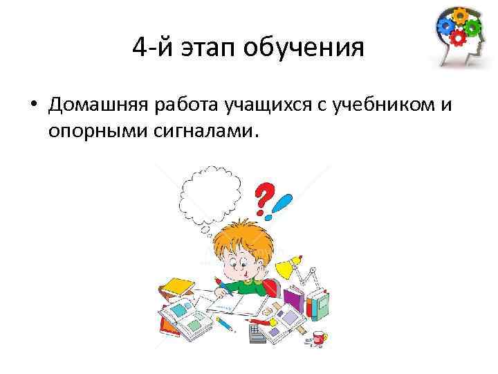 4 -й этап обучения • Домашняя работа учащихся с учебником и опорными сигналами. 