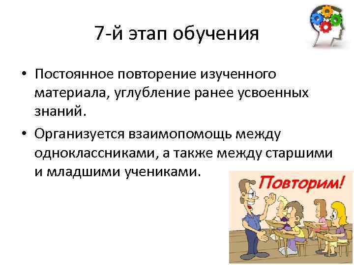 7 -й этап обучения • Постоянное повторение изученного материала, углубление ранее усвоенных знаний. •