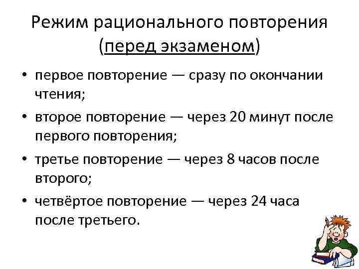 Режим рационального повторения (перед экзаменом) • первое повторение — сразу по окончании чтения; •
