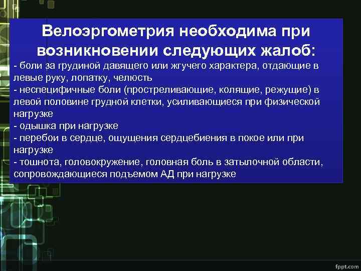 Велоэргометрия необходима при возникновении следующих жалоб: - боли за грудиной давящего или жгучего характера,