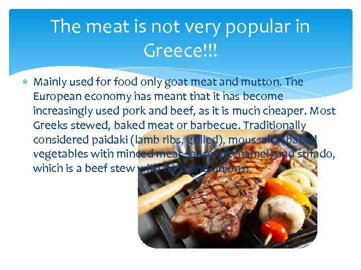 The meat is not very popular in Greece!!! Mainly used for food only goat