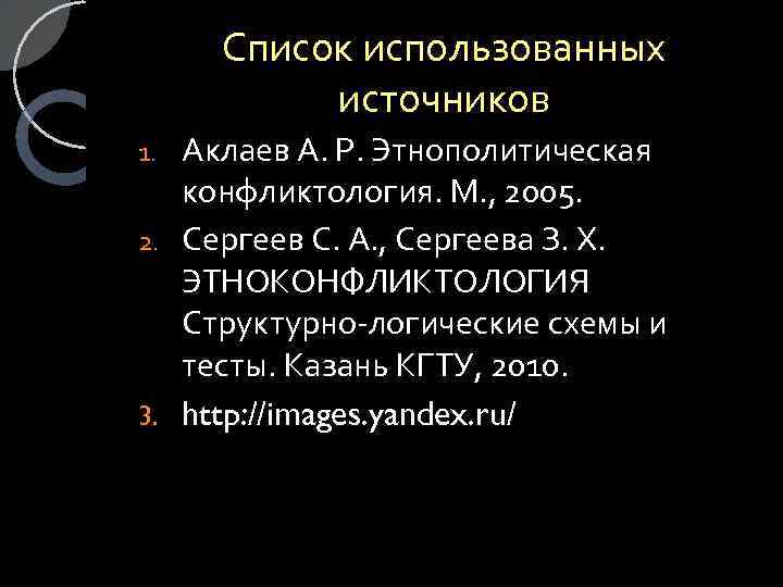 Список использованных источников Аклаев А. Р. Этнополитическая конфликтология. М. , 2005. 2. Сергеев С.