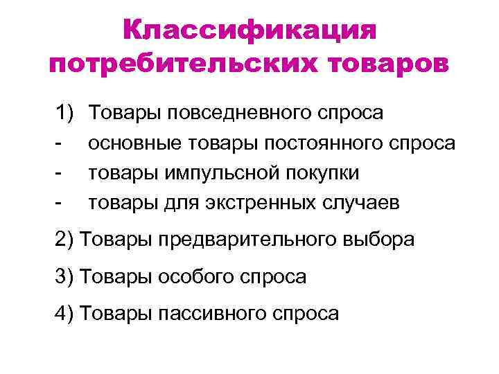 Классификация потребительских товаров 1) Товары повседневного спроса основные товары постоянного спроса товары импульсной покупки