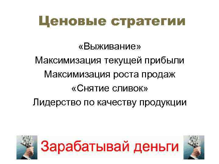 Ценовые стратегии «Выживание» Максимизация текущей прибыли Максимизация роста продаж «Снятие сливок» Лидерство по качеству