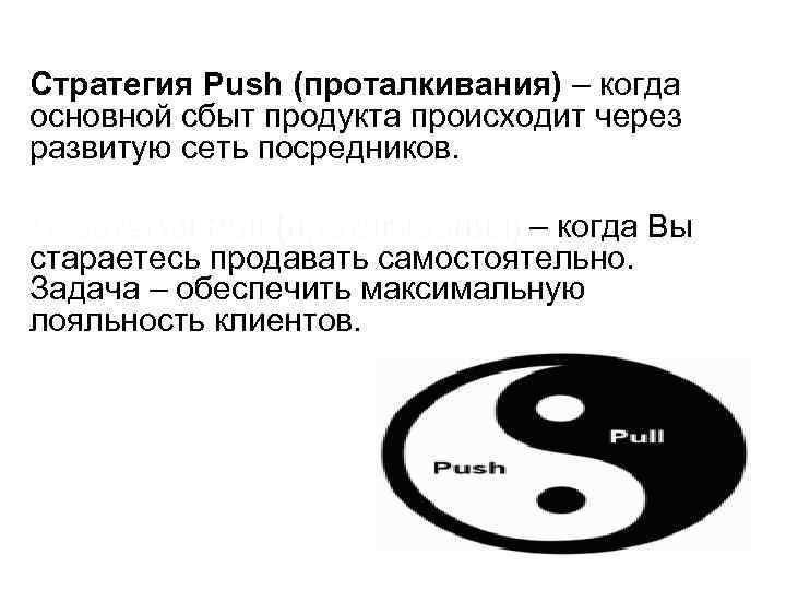 Стратегия Push (проталкивания) – когда основной сбыт продукта происходит через развитую сеть посредников. Стратегия