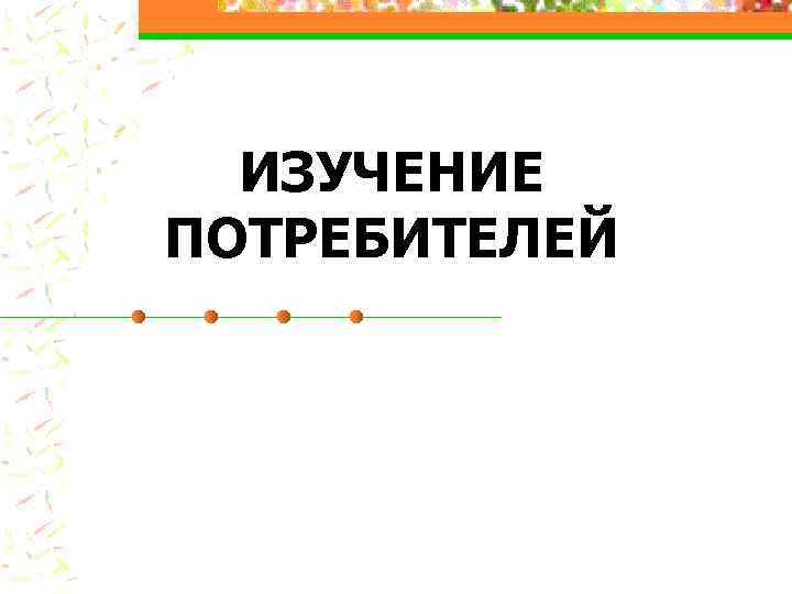 ИЗУЧЕНИЕ ПОТРЕБИТЕЛЕЙ 