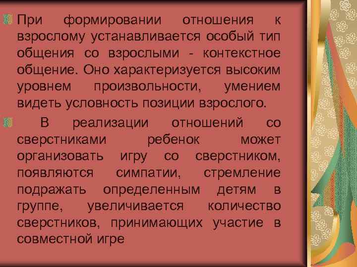 При формировании отношения к взрослому устанавливается особый тип общения со взрослыми - контекстное общение.