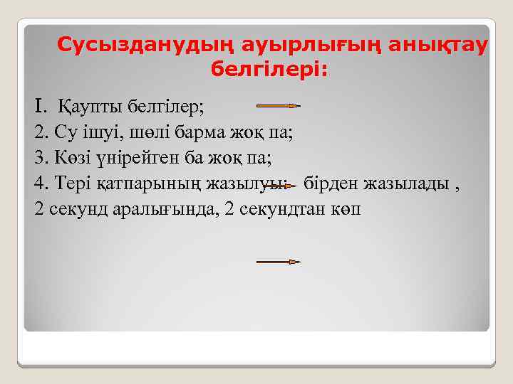 Сусызданудың ауырлығың анықтау белгілері: I. Қаупты белгілер; 2. Су ішуі, шөлі барма жоқ па;