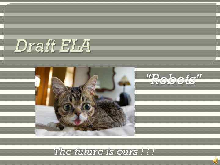 Draft ELA "Robots" The future is ours ! ! ! 