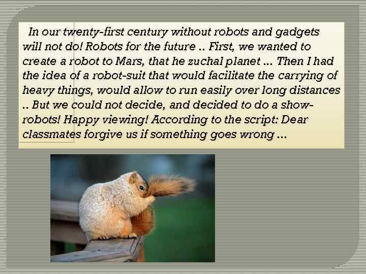 In our twenty-first century without robots and gadgets will not do! Robots for the