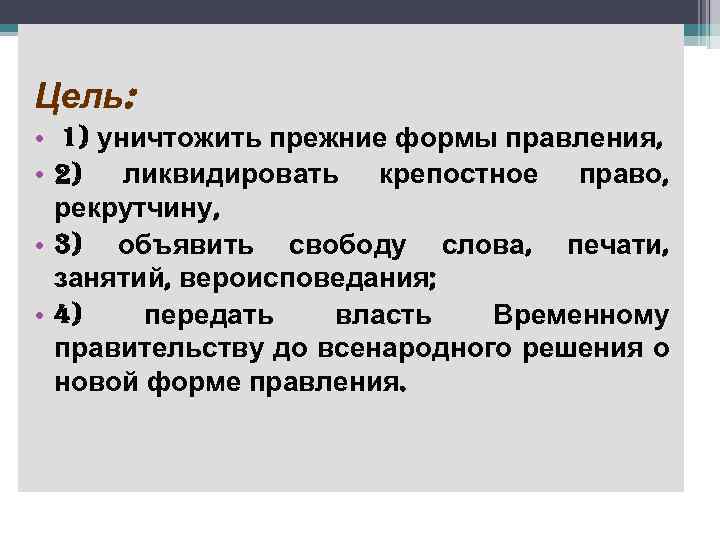 Цель: • 1) уничтожить прежние формы правления, • 2) ликвидировать крепостное право, рекрутчину, •