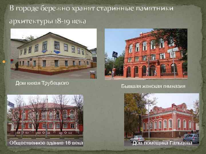 В городе бережно хранят старинные памятники архитектуры 18 -19 века Дом князя Трубецкого Общественное