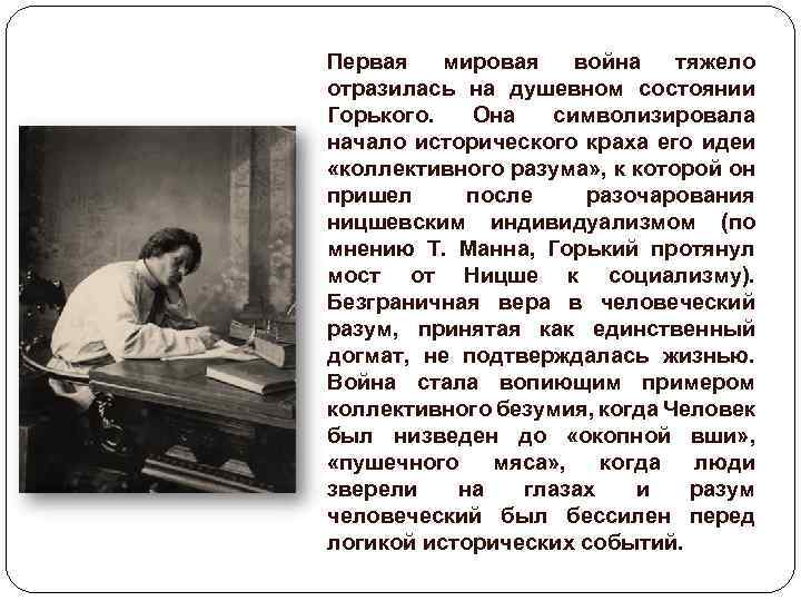 Первая мировая война тяжело отразилась на душевном состоянии Горького. Она символизировала начало исторического краха