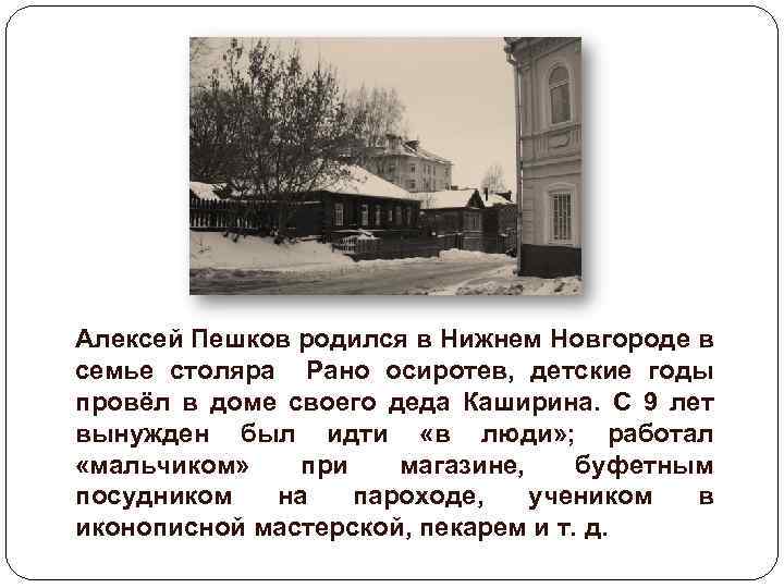 Алексей Пешков родился в Нижнем Новгороде в семье столяра Рано осиротев, детские годы провёл