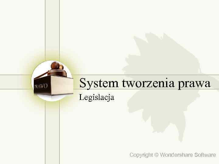 System tworzenia prawa Legislacja Copyright © Wondershare Software 