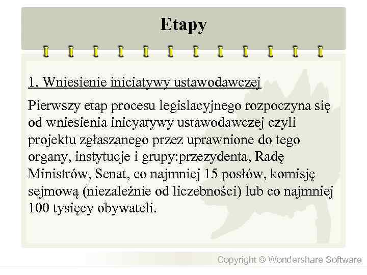Etapy 1. Wniesienie iniciatywy ustawodawczej Pierwszy etap procesu legislacyjnego rozpoczyna się od wniesienia inicyatywy