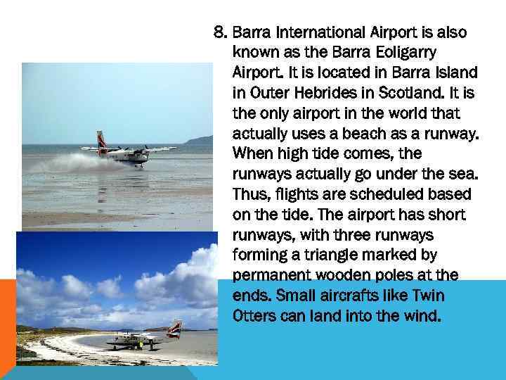 8. Barra International Airport is also known as the Barra Eoligarry Airport. It is