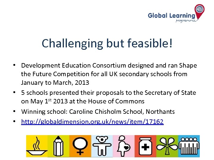 Challenging but feasible! • Development Education Consortium designed and ran Shape the Future Competition