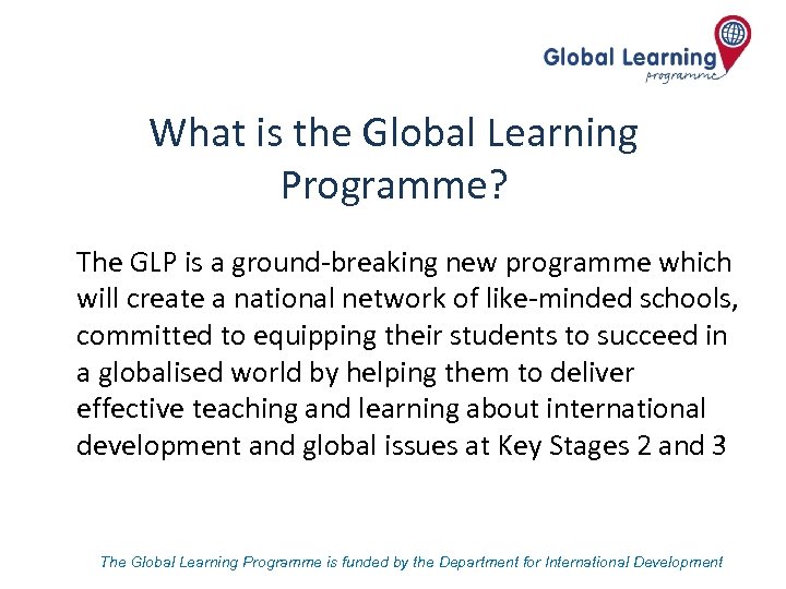 What is the Global Learning Programme? The GLP is a ground-breaking new programme which