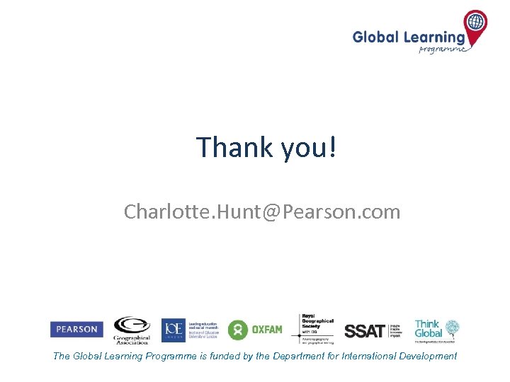 Thank you! Charlotte. Hunt@Pearson. com The Global Learning Programme is funded by the Department