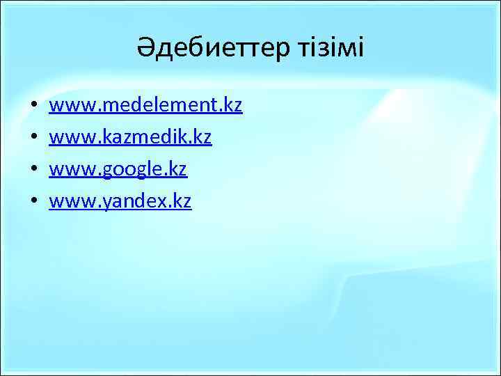 Әдебиеттер тізімі • • www. medelement. kz www. kazmedik. kz www. google. kz www.