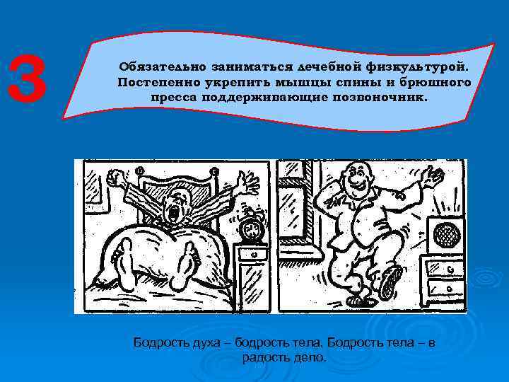 3 Обязательно заниматься лечебной физкультурой. Постепенно укрепить мышцы спины и брюшного пресса поддерживающие позвоночник.