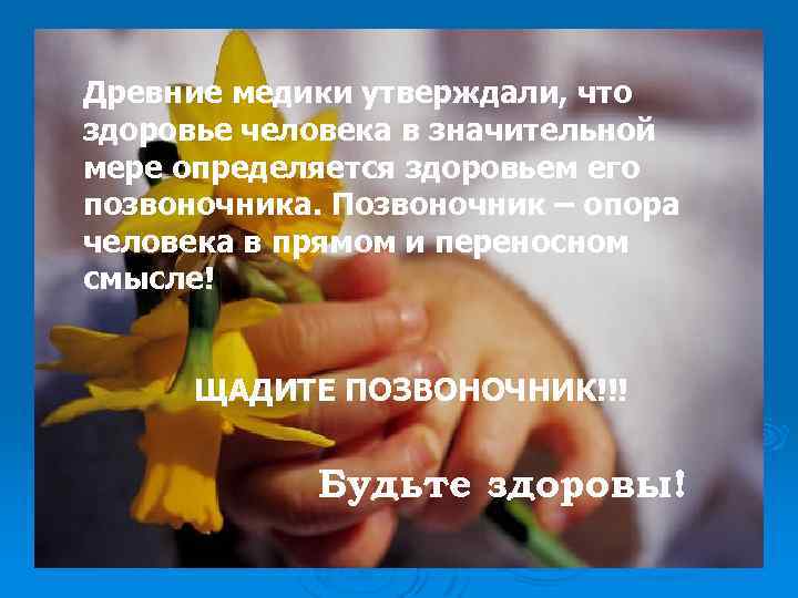 Древние медики утверждали, что здоровье человека в значительной мере определяется здоровьем его позвоночника. Позвоночник
