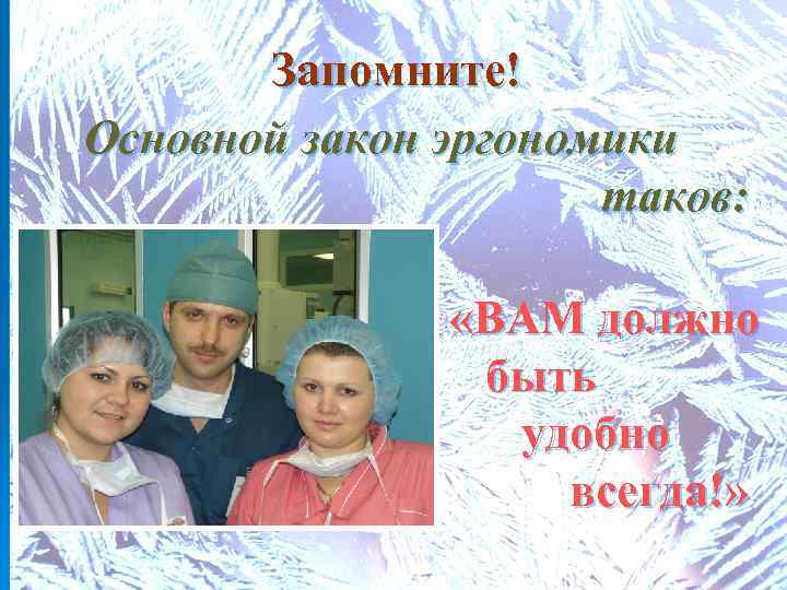 Запомните! Основной закон эргономики таков: «ВАМ должно быть удобно всегда!» 