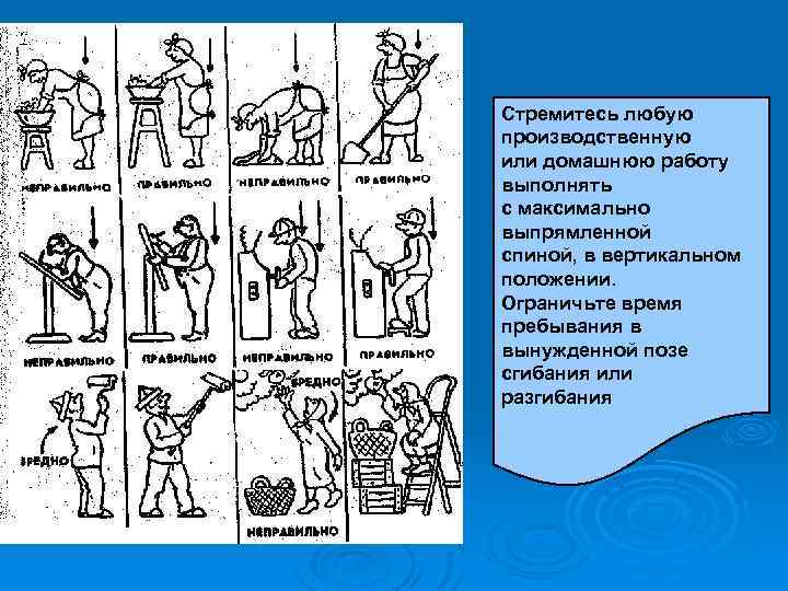 Стремитесь любую производственную или домашнюю работу выполнять с максимально выпрямленной спиной, в вертикальном положении.