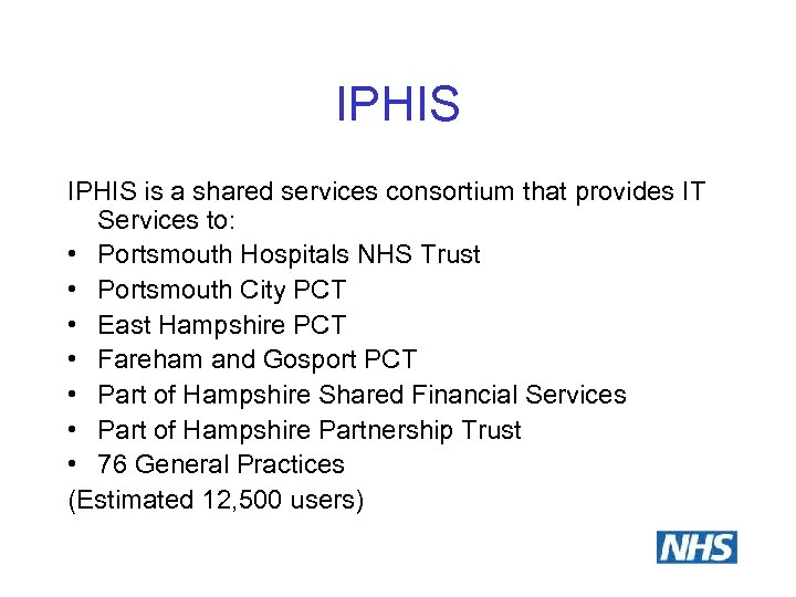 IPHIS is a shared services consortium that provides IT Services to: • Portsmouth Hospitals