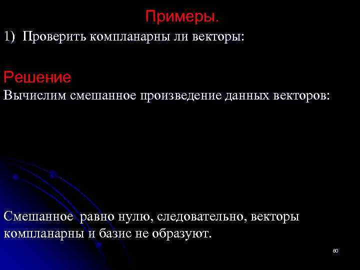 Примеры. 1) Проверить компланарны ли векторы: Решение Вычислим смешанное произведение данных векторов: Смешанное равно