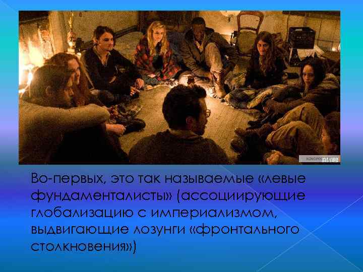 Во-первых, это так называемые «левые фундаменталисты» (ассоциирующие глобализацию с империализмом, выдвигающие лозунги «фронтального столкновения»