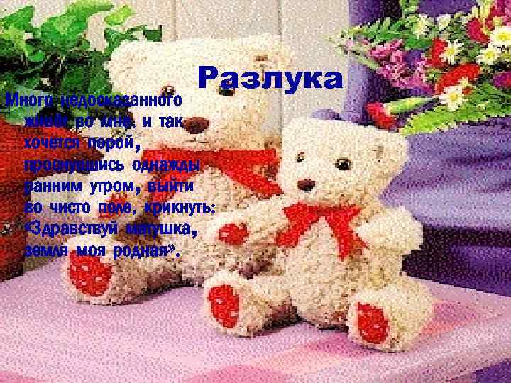 Разлука Много недосказанного живёт во мне, и так хочется порой, проснувшись однажды ранним утром,