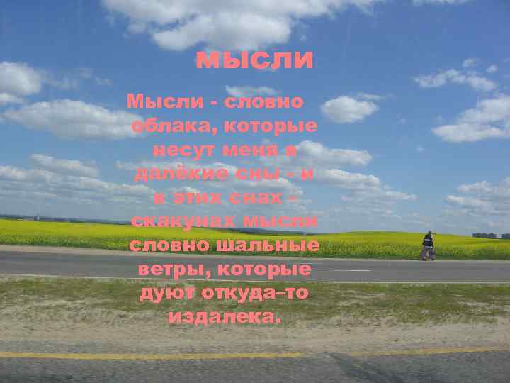 мысли Мысли - словно облака, которые несут меня в далёкие сны - и в