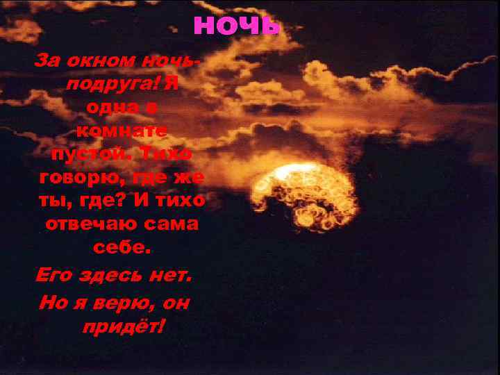 ночь За окном ночьподруга! Я одна в комнате пустой. Тихо говорю, где же ты,