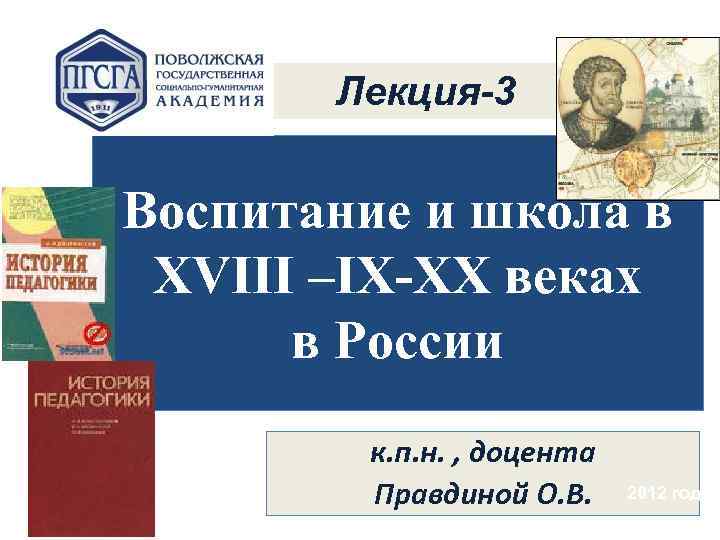 Лекция-3 Воспитание и школа в XVIII –IX-XX веках в России к. п. н. ,