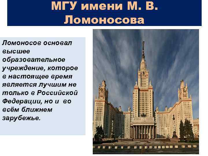 МГУ имени М. В. Ломоносова Ломоносов основал высшее образовательное учреждение, которое в настоящее время