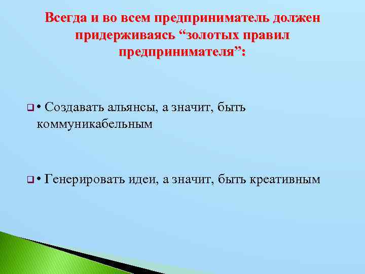 Всегда и во всем предприниматель должен придерживаясь “золотых правил предпринимателя”: q • Создавать альянсы,